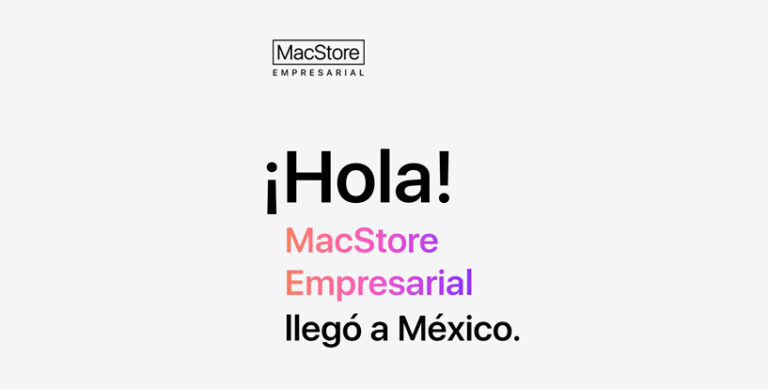 ¡Hola! MacStore Empresarial llegó a México